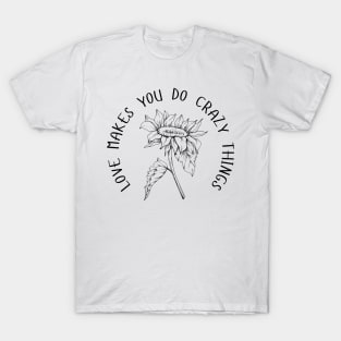 Love Makes You Do Crazy Things - Sunflower - Dainty Black Line Work - Floral Design T-Shirt